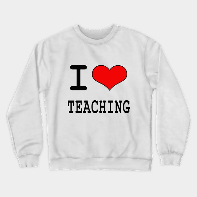 i love teaching Crewneck Sweatshirt by DESIGNSDREAM